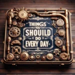 Things you should do every day