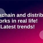 Blockchain and distributed networks in real life! 2024 Latest trends!