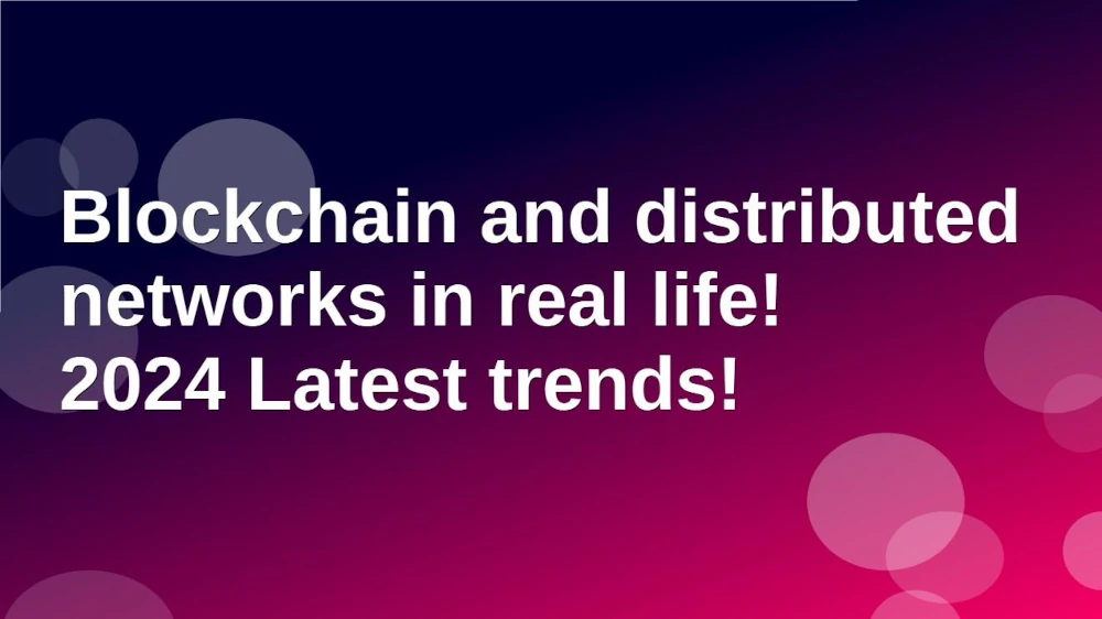 Blockchain distributed networks in real life 2024 Latest trends1