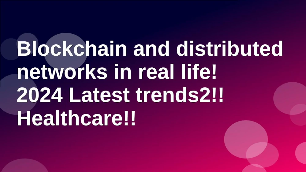 Blockchain distributed networks in real life 2024 Latest trends2 Healthcare