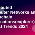 Distributed computer Networks and Blockchain Applications(explorer) in Latest Trends 2024