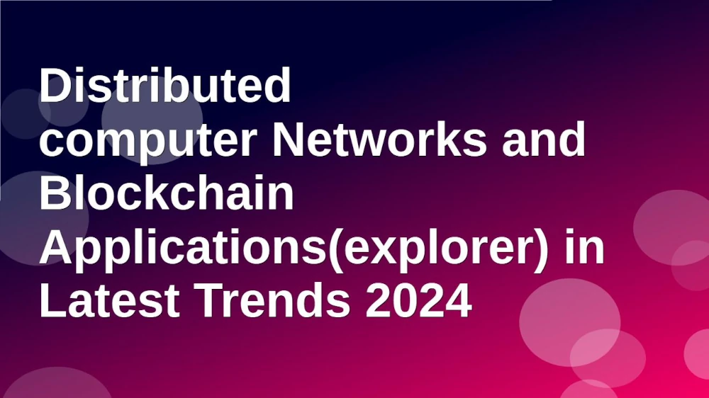 Distributed computer Networks Blockchain Applications explorer in Latest Trends 2024