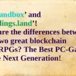 ‘Sandbox’ and ‘Earthlings land’!What are the differences between these two great blockchain MMORPGs? The Best PC-Game Of The Next Generation!